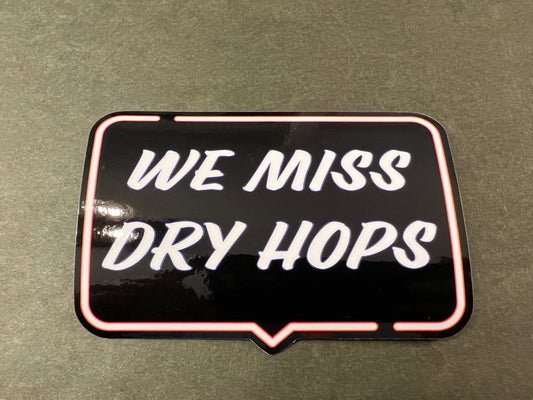 We Miss Dry Hops Sticker